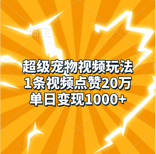 超级宠物视频玩法，1条视频点赞20万，单日变现1000+-项目网资源站