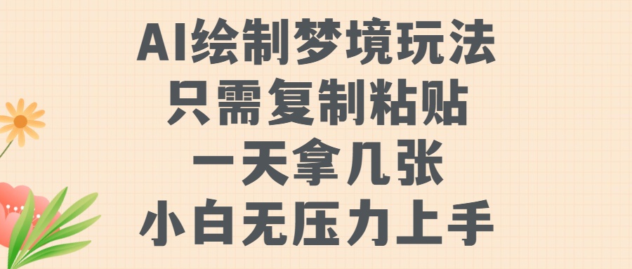 AI绘制梦境玩法，只需要复制粘贴，一天轻松拿几张，小白无压力上手-项目网资源站