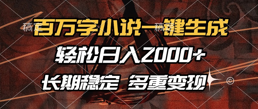 百万字小说一键生成，轻松日入2000+，长期稳定可做，多种变现方式-项目网资源站