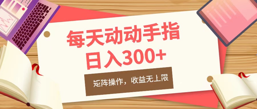 每天动动手指头，日入300+，批量操作，收益无上限-项目网资源站