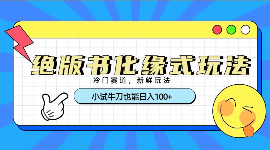 冷门赛道绝版书化缘式玩法，小试牛刀也能日入100+-项目网资源站