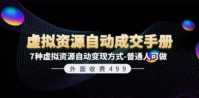 外面收费499《虚拟资源自动成交手册》7种虚拟资源自动变现方式-普通人可做-项目网资源站