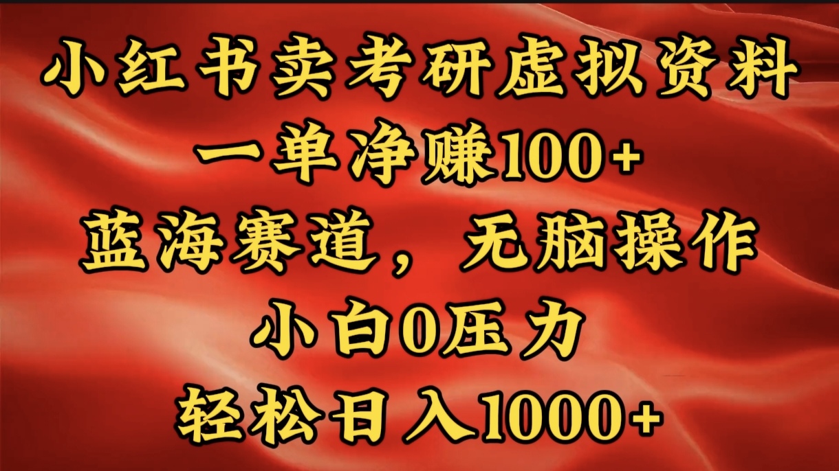 小红书蓝海赛道，卖考研虚拟资料，一单净赚100+，无脑操作，轻松日入1000+-项目网资源站
