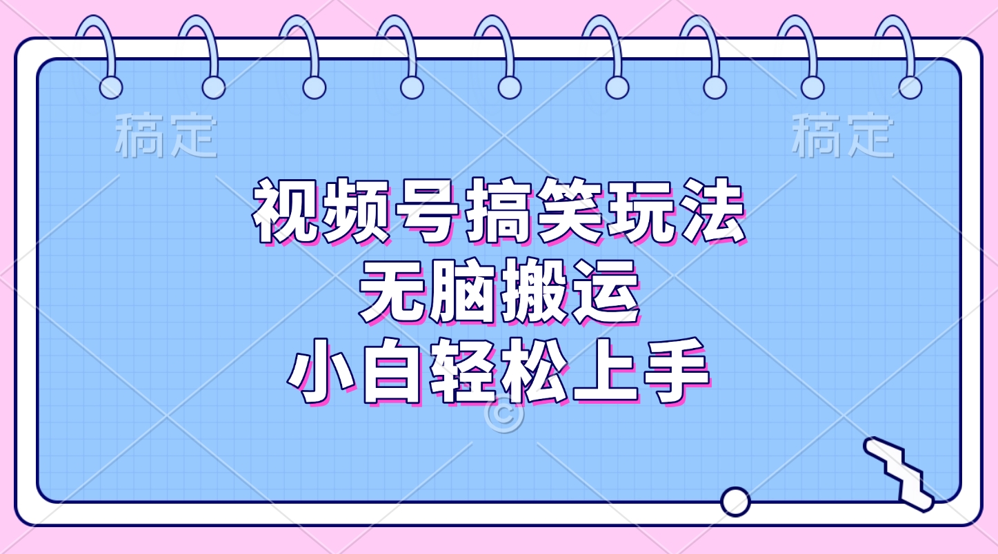 视频号搞笑玩法，无脑搬运，小白轻松上手-项目网资源站