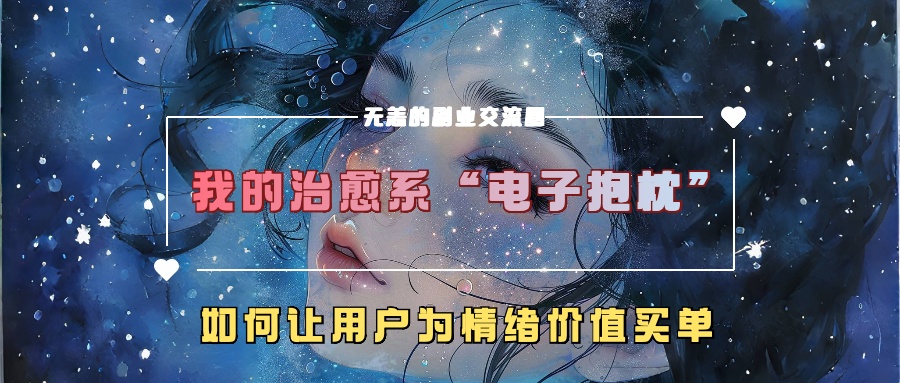 我的治愈系“电子抱枕”，如何让用户为情绪价值买单！-项目网资源站
