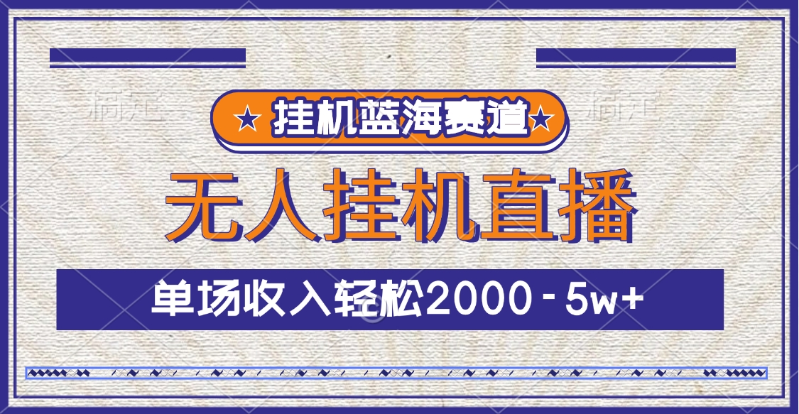 挂机蓝海赛道，无人挂机直播，单场收入轻松2000-5w+-项目网资源站