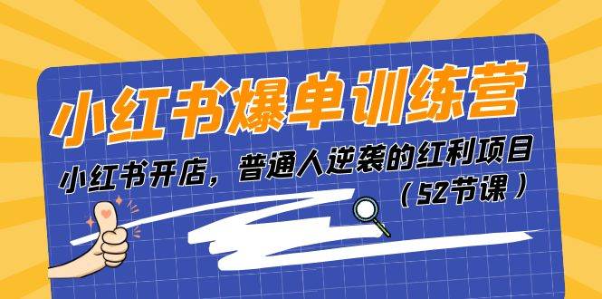 小红书爆单训练营，小红书开店，普通人逆袭的红利项目（52节课）-项目网资源站