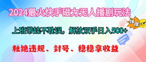 2024最火快手磁力无人播剧玩法，解放双手日入500+-项目网资源站
