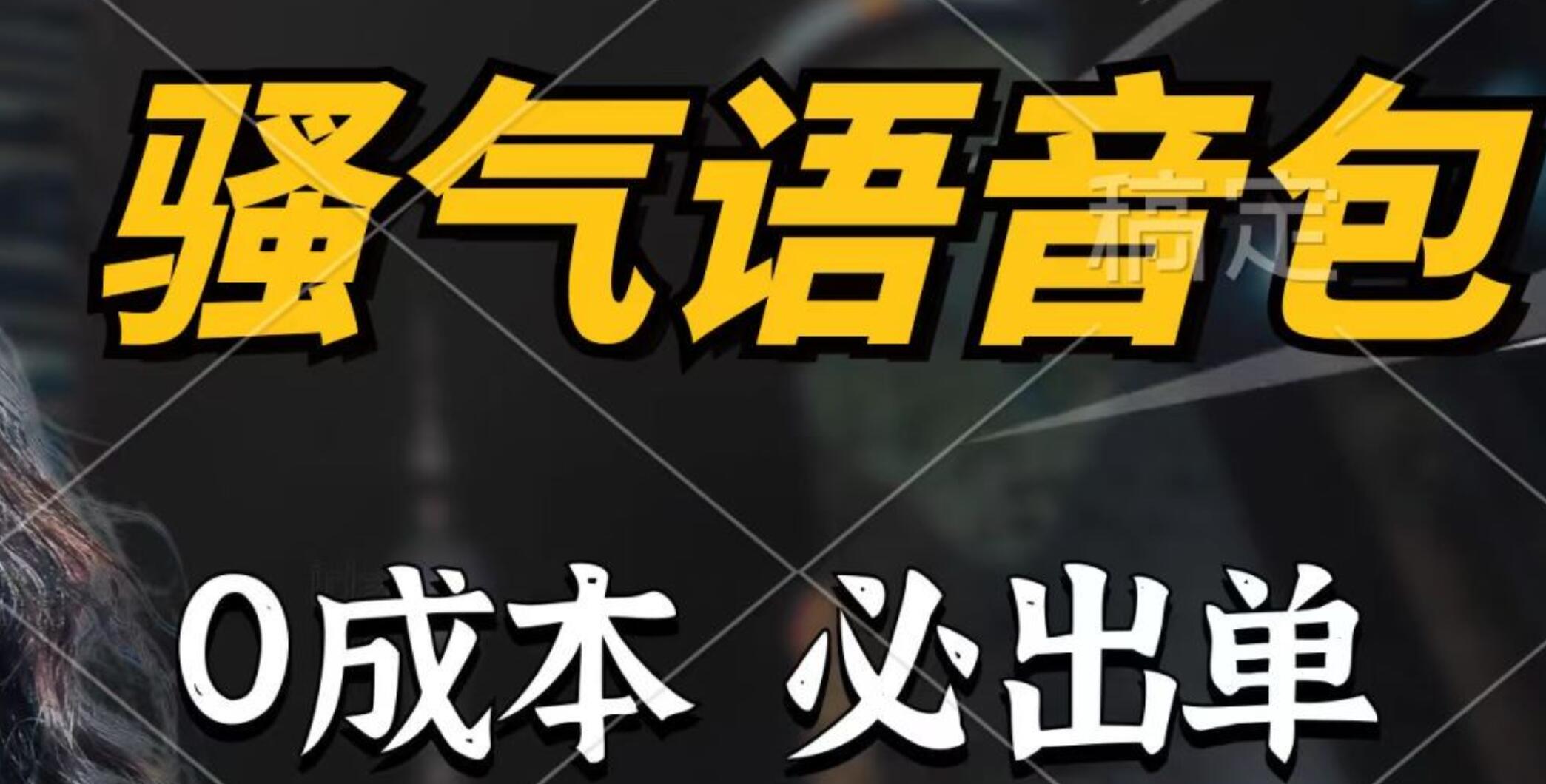 骚气语音包，0成本一天1000+，闭着眼也能出单，详细教程！-项目网资源站