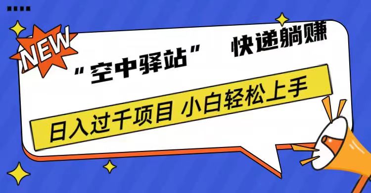 0成本“空中驿站”快递躺赚，日入1000+-项目网资源站