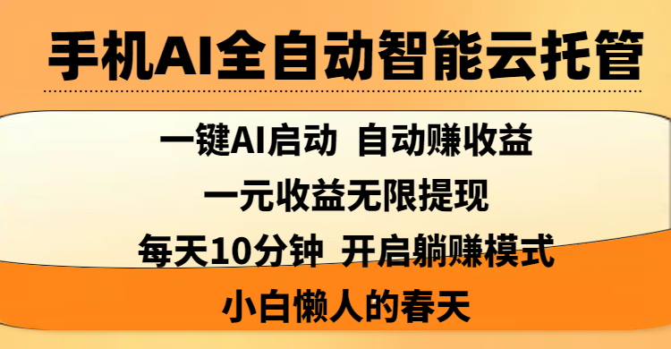 手机AI全自动智能云托管,一键AI启动，AI自动赚收益，支持一元收益无限体现，每天10分钟，开启躺赚模式，小白懒人的春天-项目网资源站