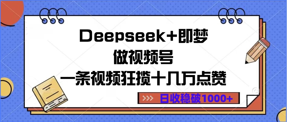 Deepseek+即梦做视频号，一条视频狂揽十几万点赞，日收稳破1000+-项目网资源站