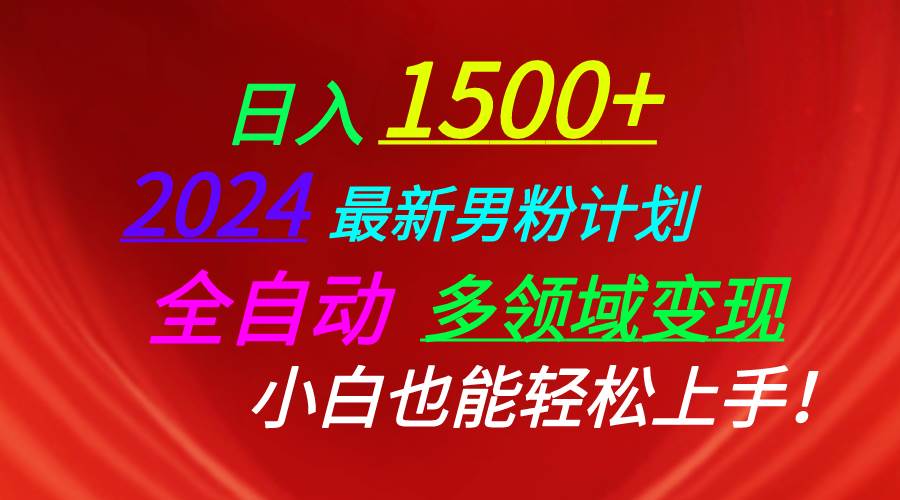 日入1500+，2024最新男粉计划，视频图文+直播+交友等多重方式打爆LSP…-项目网资源站