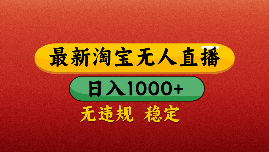 【最新】淘宝无人直播带货，独家技术，日入1000+，不违规不封号，操作简单【揭秘】-项目网资源站