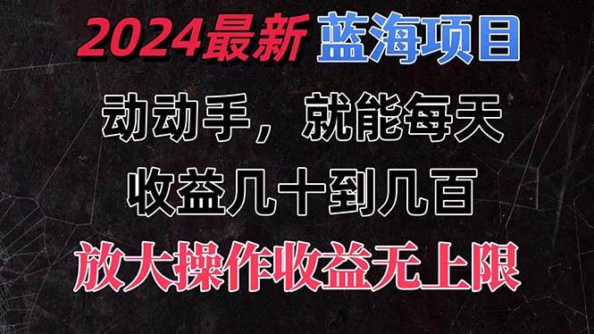 有手就行的2024全新蓝海项目，每天1小时收益几十到几百，可放大操作收…-项目网资源站