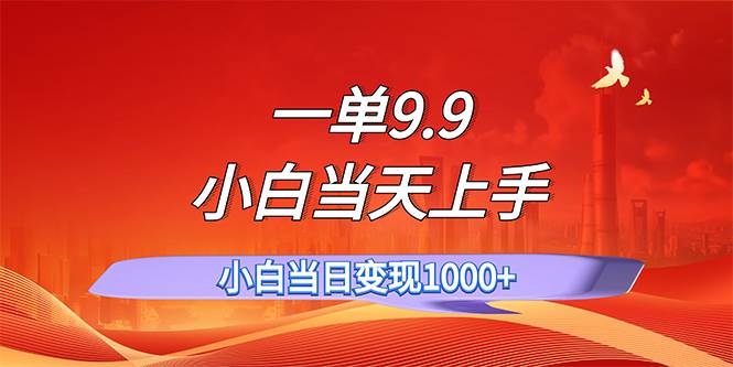 一单9.9，一天轻松上百单，不挑人，小白当天上手，一分钟一条作品-项目网资源站