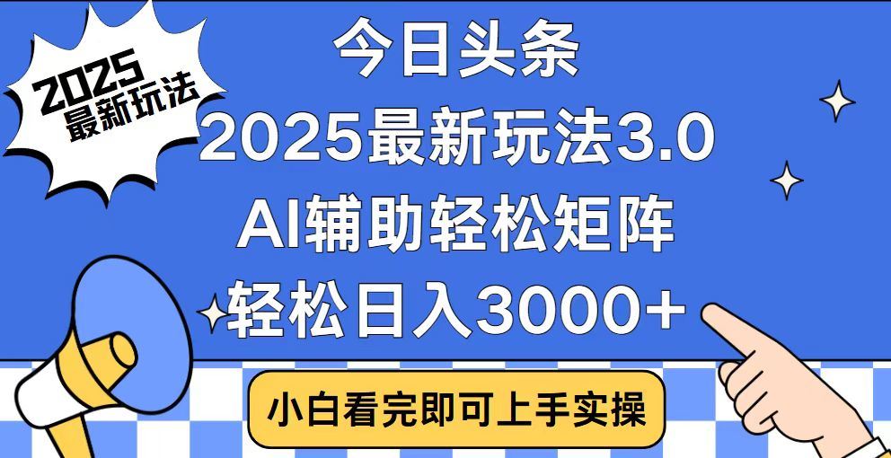 2025最新AI头条暴力掘金玩法，AI辅助轻松矩阵，当天起号，第二天见收益，轻松日入3000+（附详细教程）-项目网资源站