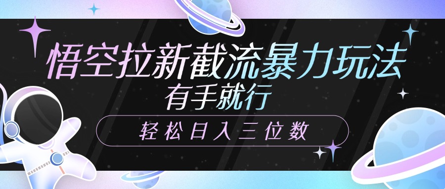 悟空拉新截流暴力玩法，有手就行，轻松日入三位数-项目网资源站