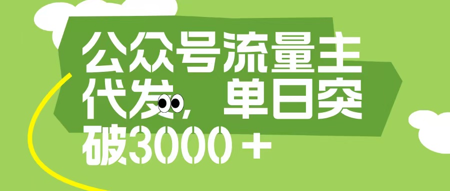 公众号流量主代发玩法，单日收益突破3000+-项目网资源站