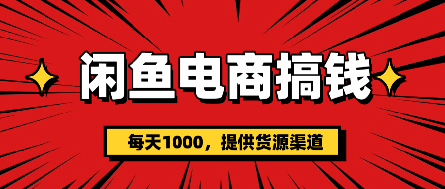 闲鱼电商搞钱，一天1000＋(提供货源）-项目网资源站