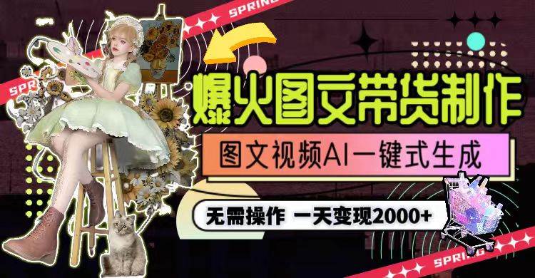 一天利润2000+，爆火图文带货制作,图片文案视频AI一键式生成，无需操作-项目网资源站