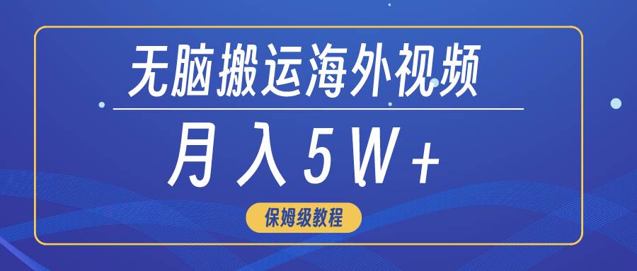 无脑搬运海外短视频，3分钟上手0门槛，月入5W+-项目网资源站