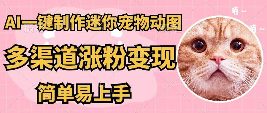 AI一键制作迷你宠物图，五分钟一个成品，多渠道变现，简单易上手-项目网资源站