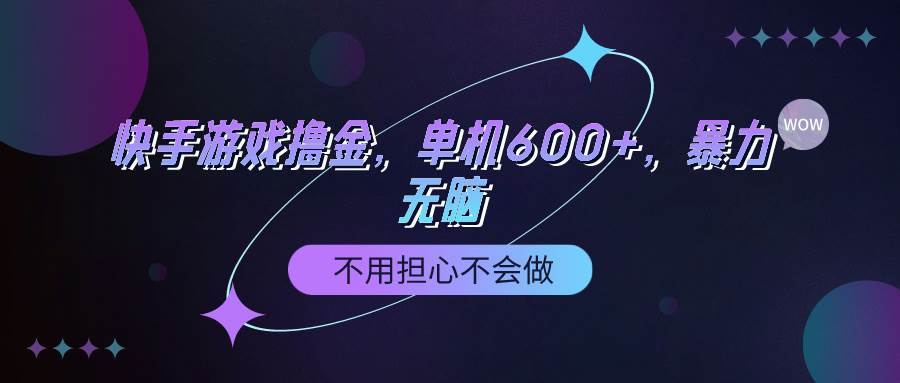 快手游戏100%转化撸金，单机600+，不用担心不会做-项目网资源站