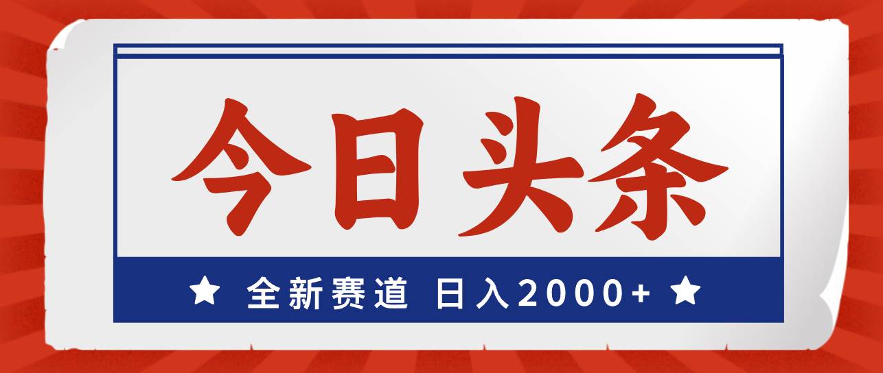 今日头条，全新赛道，小白易上手，日入2000+-项目网资源站