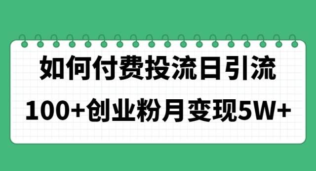 如何通过付费投流日引流100+创业粉月变现5W+-项目网资源站