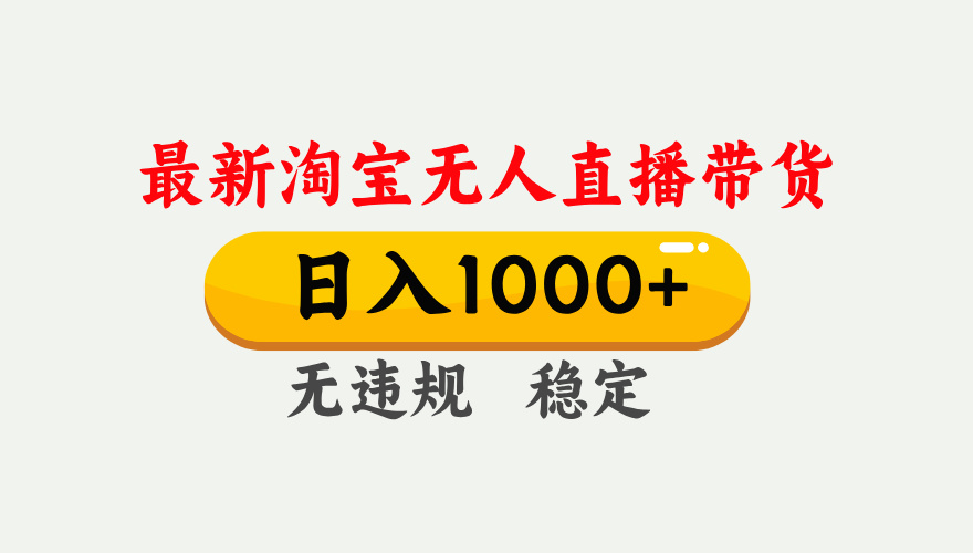 最新 淘宝无人直播带货，日入1000+，不违规不封号，独家技术，操作简单【揭秘】-项目网资源站