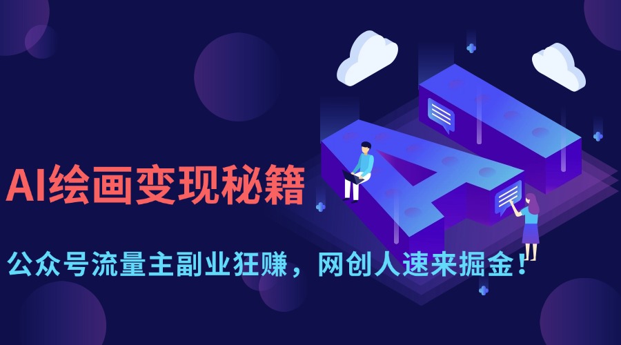 AI绘画变现秘籍：公众号流量主副业狂赚，网创人速来掘金！-项目网资源站
