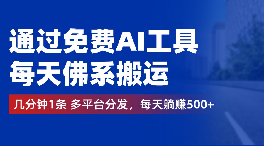 通过免费AI工具，每天佛系搬运，几分钟1条多平台分发。每天躺赚500+-项目网资源站