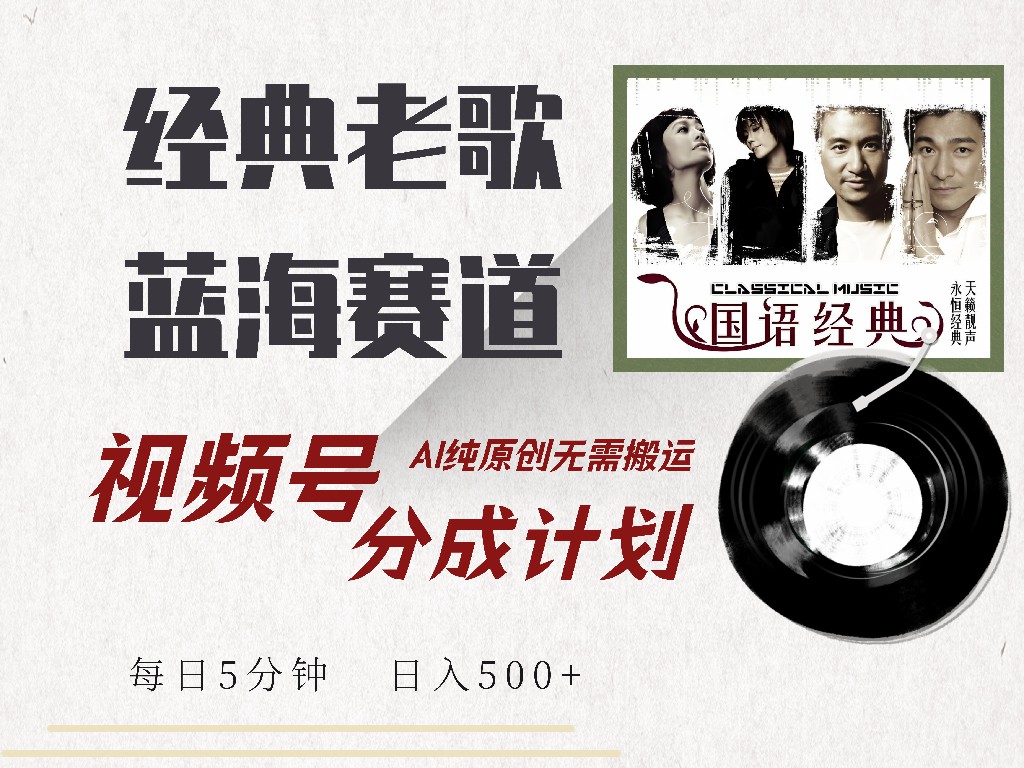 视频号分成计划收益拿到手软，最新经典老歌赛道，AI纯原创，无需搬运每天5分钟，日入500+-项目网资源站
