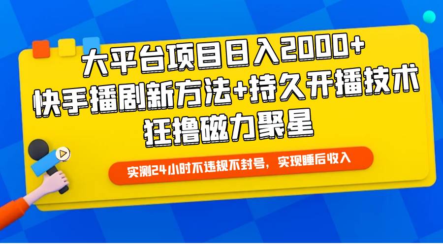大平台项目日入2000+，快手播剧新方法+持久开播技术，狂撸磁力聚星-项目网资源站