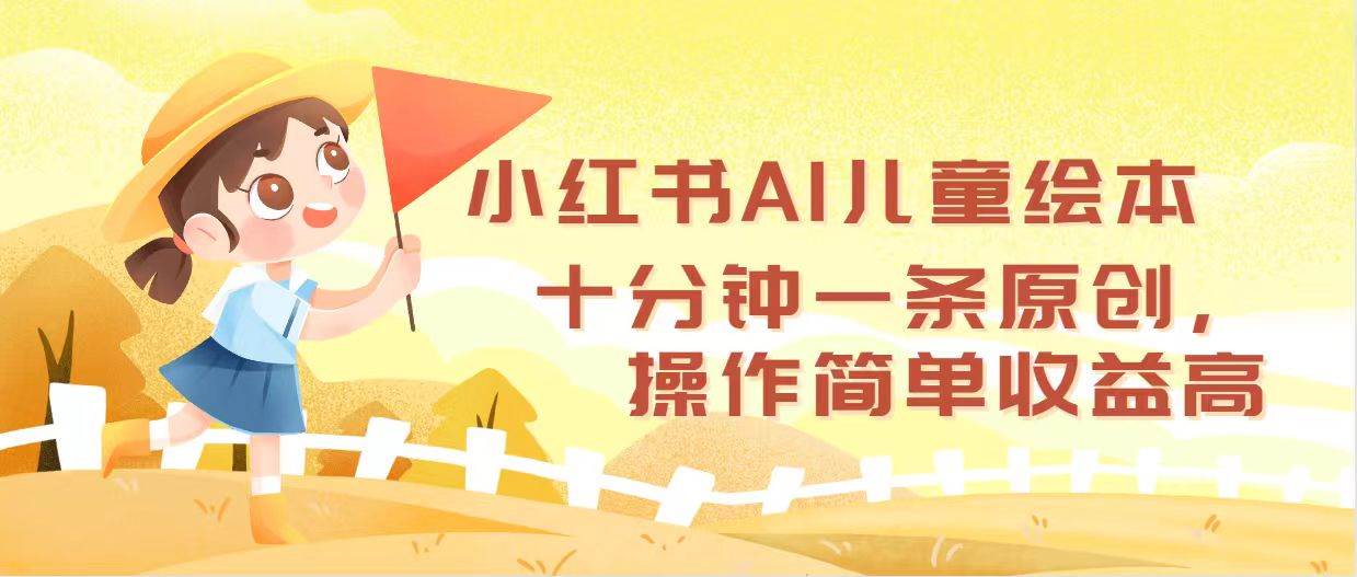 小红书AI儿童绘本，十分钟一条原创，操作简单收益高-项目网资源站