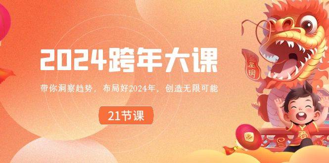 2024 跨年大课，带你洞察趋势，布局好2024年，创造无限可能-项目网资源站