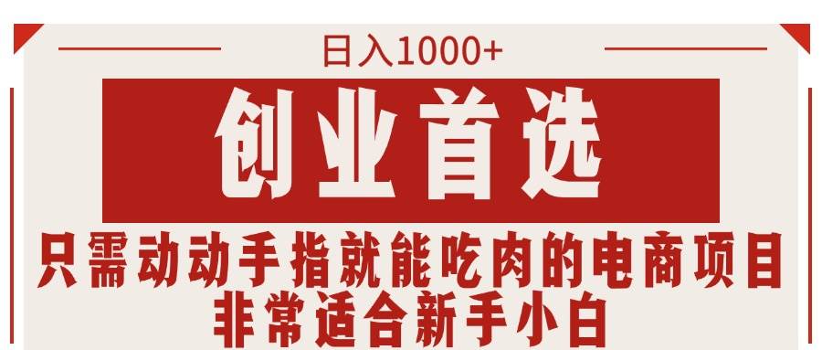 只需动动手指就能吃肉的电商项目，日入1000+，创业首选，非常适合新手小白-项目网资源站