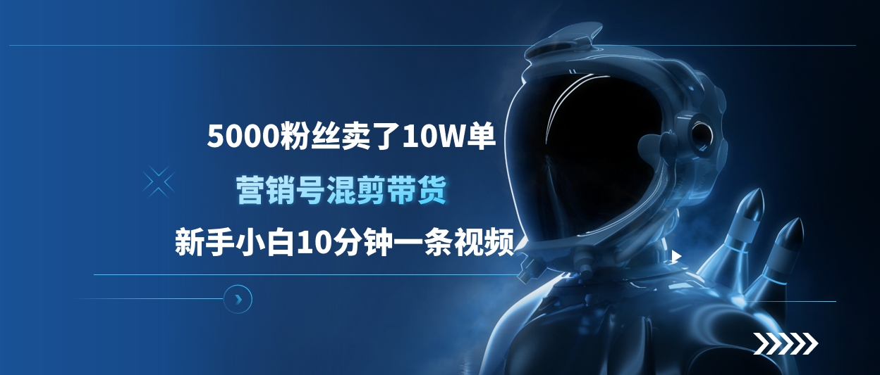 5000粉丝卖了10W单，营销号混剪带货，新手小白10分钟一条视频-项目网资源站