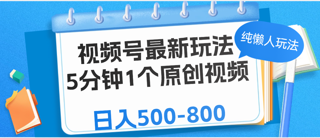 视频号最新玩法，5分钟1个原创视频，纯懒人玩法，日入500-800-项目网资源站