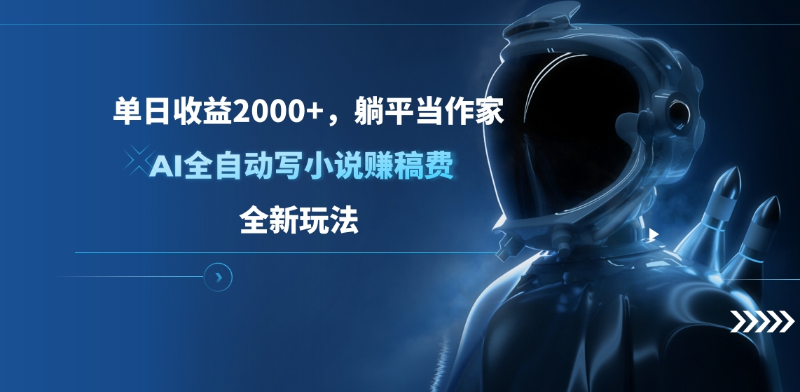 单日收益2000+，躺平当作家，AI全自动写小说赚稿费，全新玩法-项目网资源站