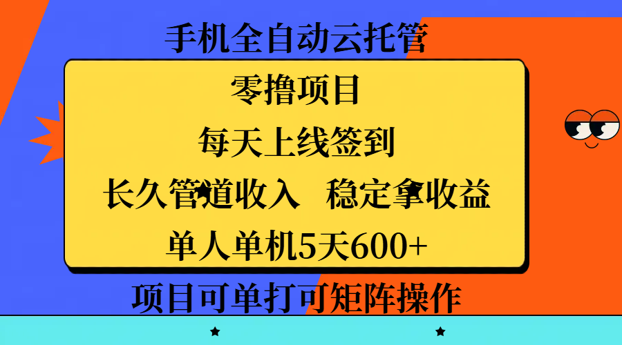 手机全自动云托管，零撸项目，每天上线签到，长久管道收入，稳定拿收益，单人单机5天600+，项目可单打可矩阵操作-项目网资源站