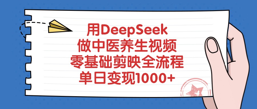 用DeepSeek做中医养生视频，零基础剪映全流程，单日变现1000+-项目网资源站