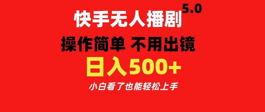 快手无人播剧5.0，操作简单 不用出镜，日入500+小白看了也能轻松上手-项目网资源站