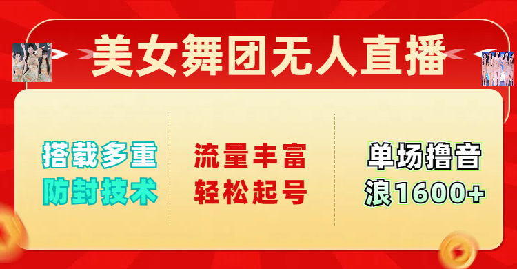 美女舞团无人直播，搭载多重防封技术，流量丰富轻松起号，单人单号可撸音浪1600+-项目网资源站
