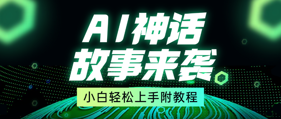 超燃AI神话故事，超级涨粉赛道，7天涨粉1万，单日变现1500+，小白也能轻松上手（附详细教程）-项目网资源站