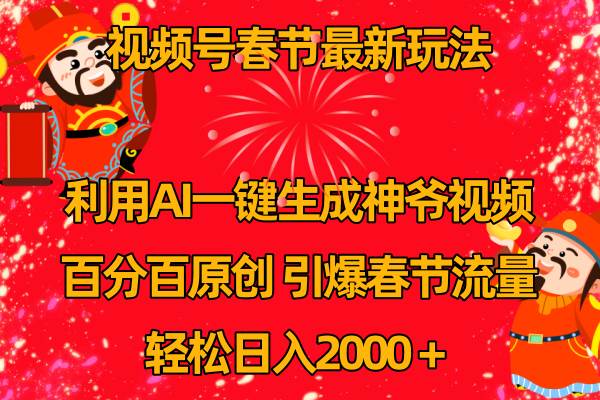 视频号春节玩法 利用AI一键生成财神爷视频 百分百原创 引爆春节流量 日入2k-项目网资源站
