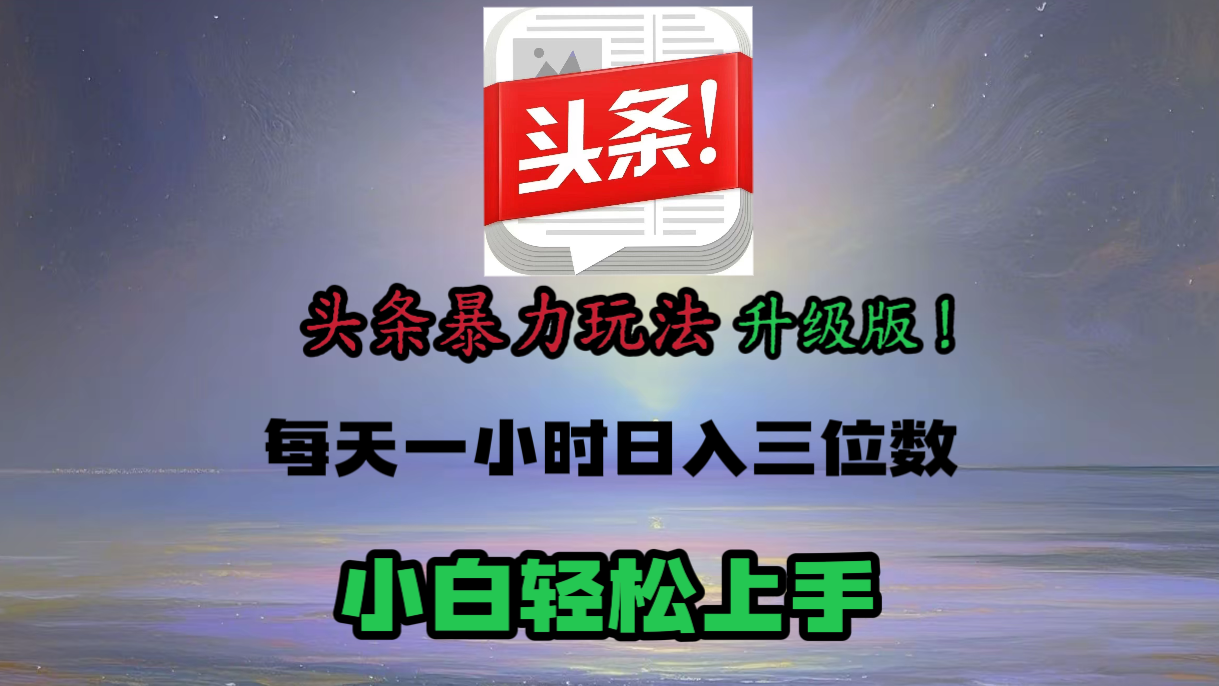 头条文章最新玩法，小白轻松操作，单账号可日入三位数。-项目网资源站