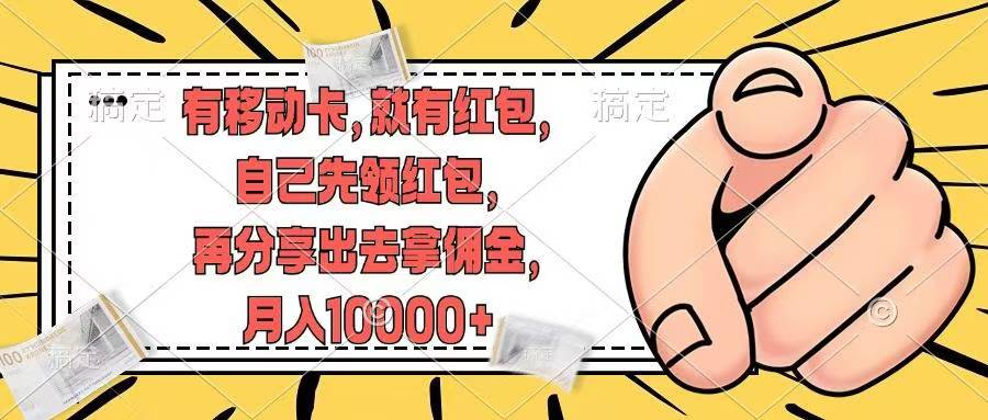 移动卡用户福利，十秒领取红包再分享出去赚佣金，小白轻轻松松月入10000+-项目网资源站