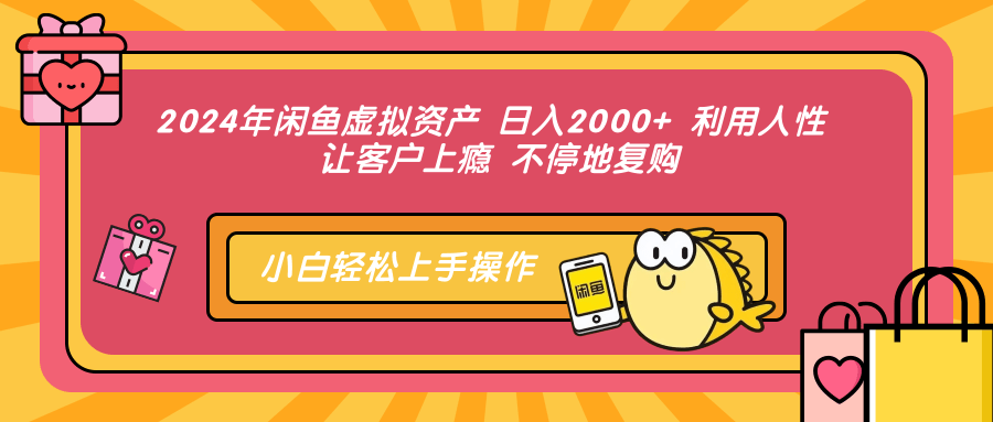 2024年闲鱼虚拟资产 日入2000+ 利用人性 让客户上瘾 不停地复购-项目网资源站